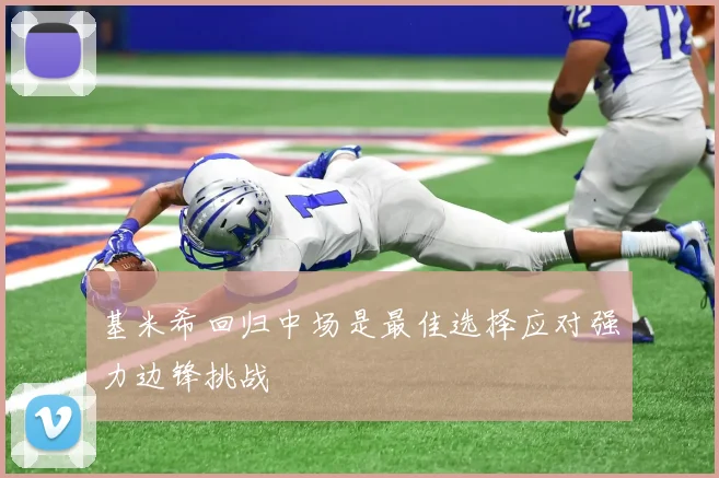 基米希回归中场是最佳选择应对强力边锋挑战