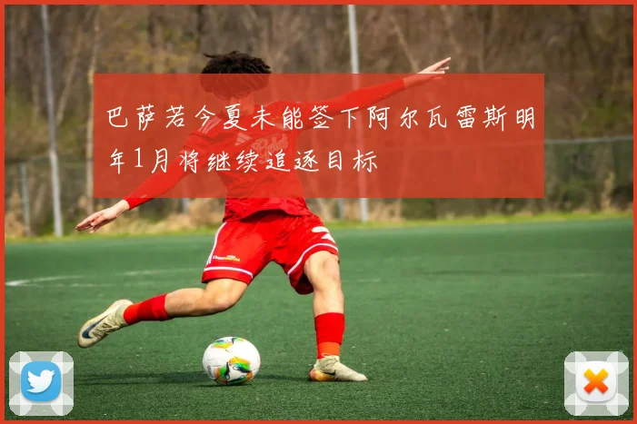 巴萨若今夏未能签下阿尔瓦雷斯明年1月将继续追逐目标